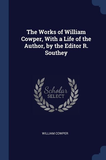 Front cover_The Works of William Cowper, With a Life of the Author, by the Editor R. Southey