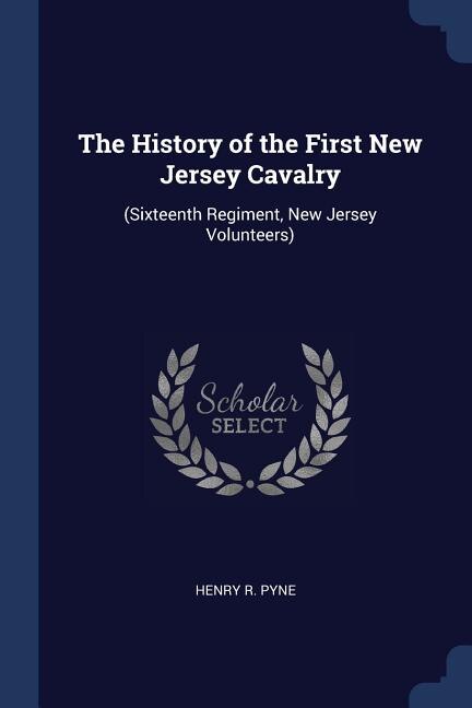 The History of the First New Jersey Cavalry: (Sixteenth Regiment, New Jersey Volunteers)