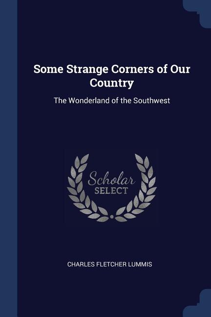 Some Strange Corners of Our Country: The Wonderland of the Southwest