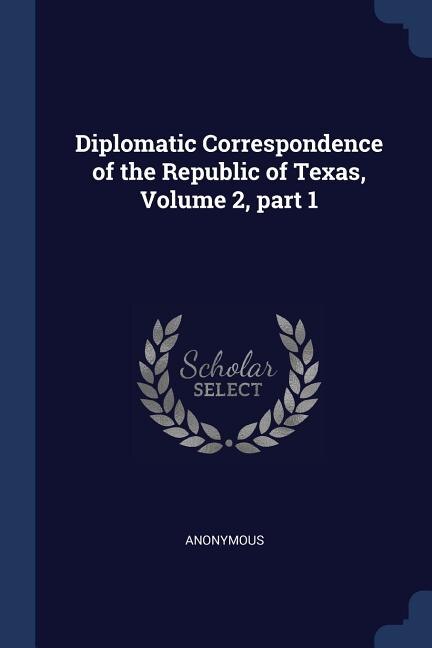 Front cover_Diplomatic Correspondence of the Republic of Texas, Volume 2, part 1