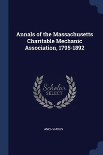 Front cover_Annals of the Massachusetts Charitable Mechanic Association, 1795-1892