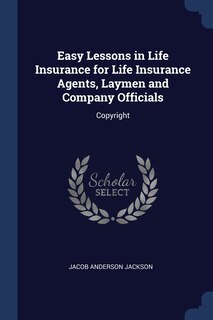 Front cover_Easy Lessons in Life Insurance for Life Insurance Agents, Laymen and Company Officials