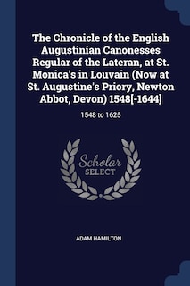 Front cover_The Chronicle of the English Augustinian Canonesses Regular of the Lateran, at St. Monica's in Louvain (Now at St. Augustine's Priory, Newton Abbot, Devon) 1548[-1644]