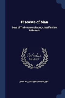Diseases of Man: Data of Their Nomenclature, Classification & Genesis