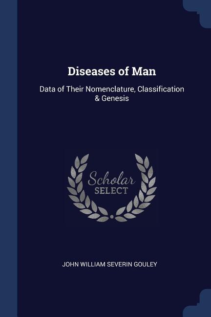 Diseases of Man: Data of Their Nomenclature, Classification & Genesis