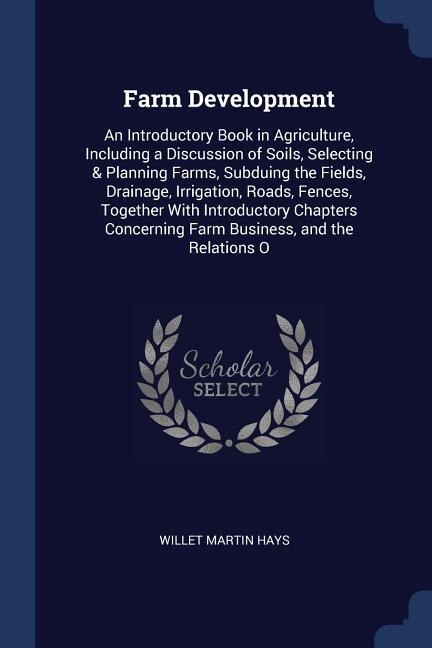 Farm Development: An Introductory Book in Agriculture, Including a Discussion of Soils, Selecting & Planning Farms, S