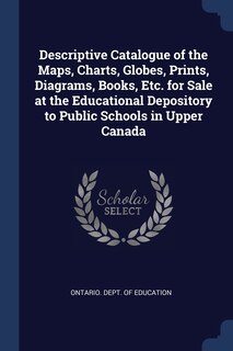 Couverture_Descriptive Catalogue of the Maps, Charts, Globes, Prints, Diagrams, Books, Etc. for Sale at the Educational Depository to Public Schools in Upper Canada