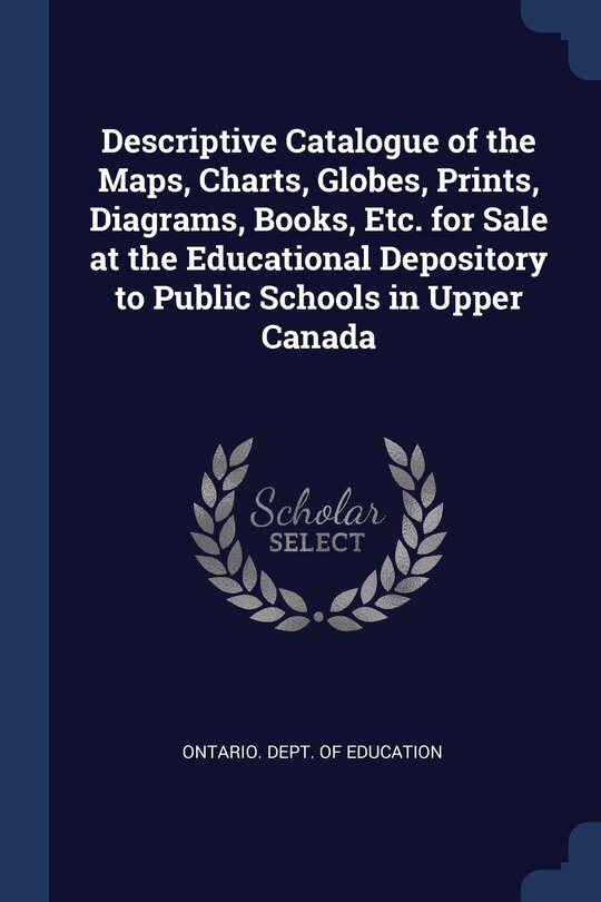 Couverture_Descriptive Catalogue of the Maps, Charts, Globes, Prints, Diagrams, Books, Etc. for Sale at the Educational Depository to Public Schools in Upper Canada