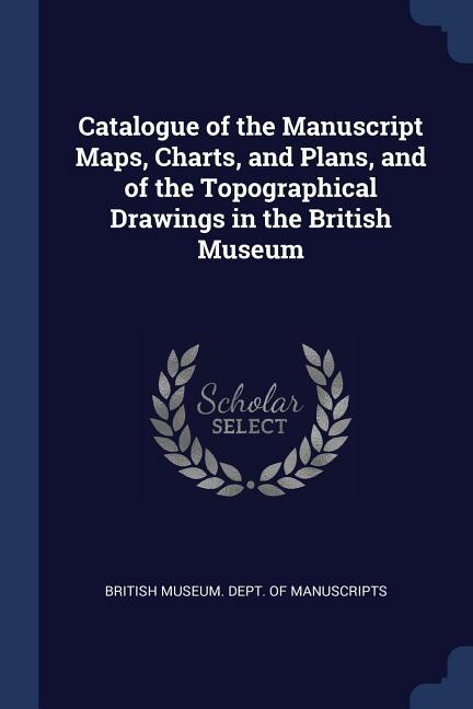 Front cover_Catalogue of the Manuscript Maps, Charts, and Plans, and of the Topographical Drawings in the British Museum