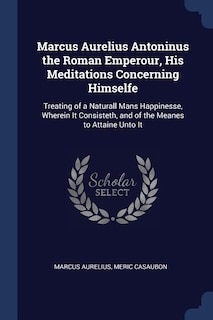 Front cover_Marcus Aurelius Antoninus the Roman Emperour, His Meditations Concerning Himselfe