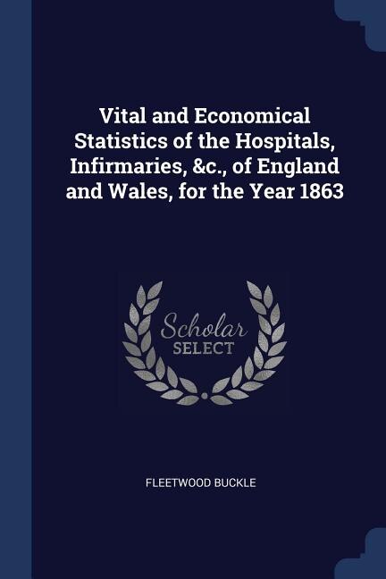 Front cover_Vital and Economical Statistics of the Hospitals, Infirmaries, &c., of England and Wales, for the Year 1863