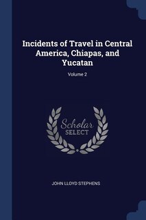 Incidents of Travel in Central America, Chiapas, and Yucatan; Volume 2