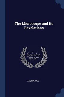 Front cover_The Microscope and Its Revelations