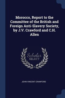 Couverture_Morocco, Report to the Committee of the British and Foreign Anti-Slavery Society, by J.V. Crawford and C.H. Allen