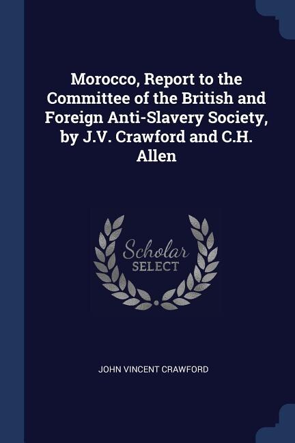 Couverture_Morocco, Report to the Committee of the British and Foreign Anti-Slavery Society, by J.V. Crawford and C.H. Allen