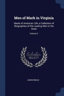 Men of Mark in Virginia: Ideals of American Life; a Collection of Biographies of the Leading Men in the State; Volume 2