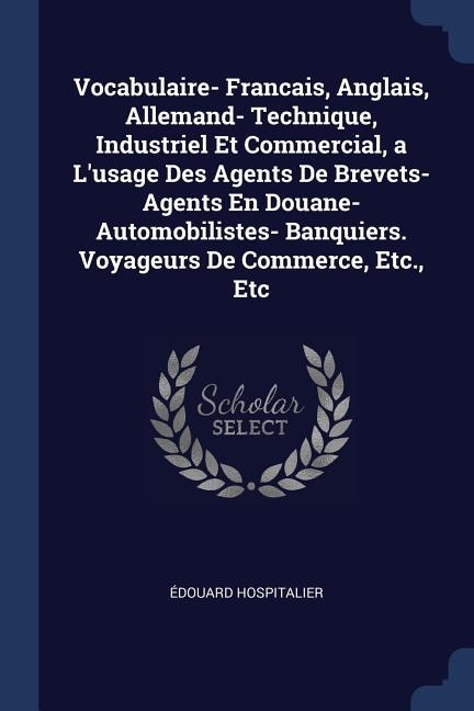Couverture_Vocabulaire- Francais, Anglais, Allemand- Technique, Industriel Et Commercial, a L'usage Des Agents De Brevets- Agents En Douane- Automobilistes- Banquiers. Voyageurs De Commerce, Etc., Etc