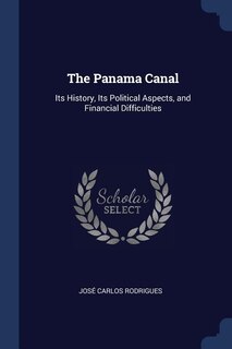 The Panama Canal: Its History, Its Political Aspects, and Financial Difficulties