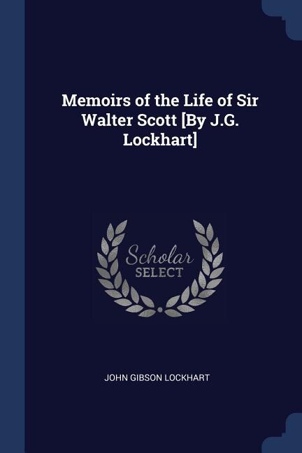 Memoirs of the Life of Sir Walter Scott [By J.G. Lockhart]