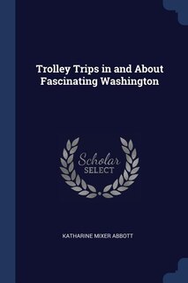 Front cover_Trolley Trips in and About Fascinating Washington