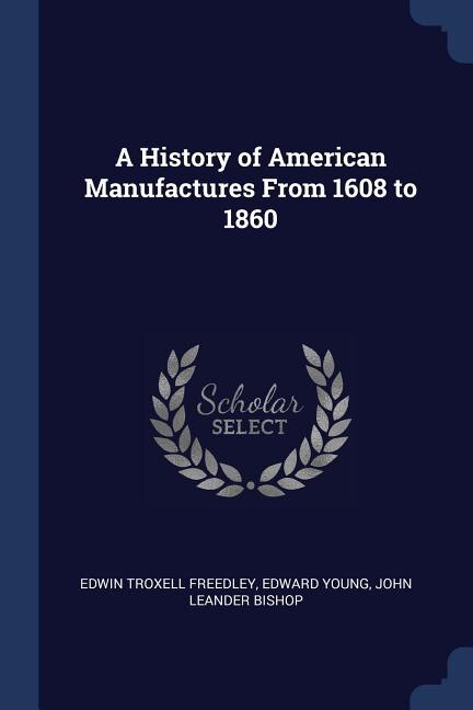 A History of American Manufactures From 1608 to 1860