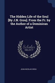 Front cover_The Hidden Life of the Soul [By J.N. Grou]. From the Fr. by the Author of a Dominican Artist
