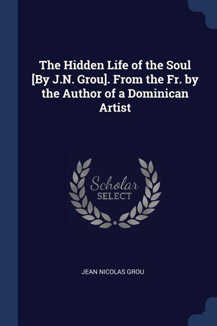 Front cover_The Hidden Life of the Soul [By J.N. Grou]. From the Fr. by the Author of a Dominican Artist