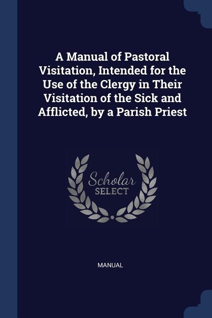 Couverture_A Manual of Pastoral Visitation, Intended for the Use of the Clergy in Their Visitation of the Sick and Afflicted, by a Parish Priest