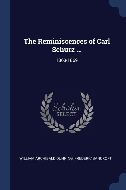 The Reminiscences of Carl Schurz ...: 1863-1869