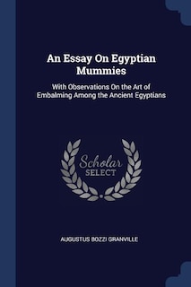 An Essay On Egyptian Mummies: With Observations On the Art of Embalming Among the Ancient Egyptians