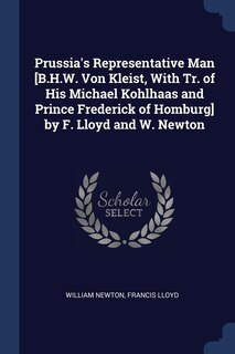 Front cover_Prussia's Representative Man [B.H.W. Von Kleist, With Tr. of His Michael Kohlhaas and Prince Frederick of Homburg] by F. Lloyd and W. Newton