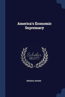 Front cover_America's Economic Supremacy