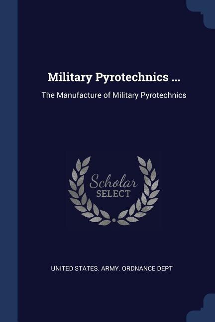 Military Pyrotechnics ...: The Manufacture of Military Pyrotechnics