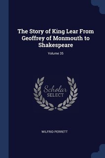 Front cover_The Story of King Lear From Geoffrey of Monmouth to Shakespeare; Volume 35