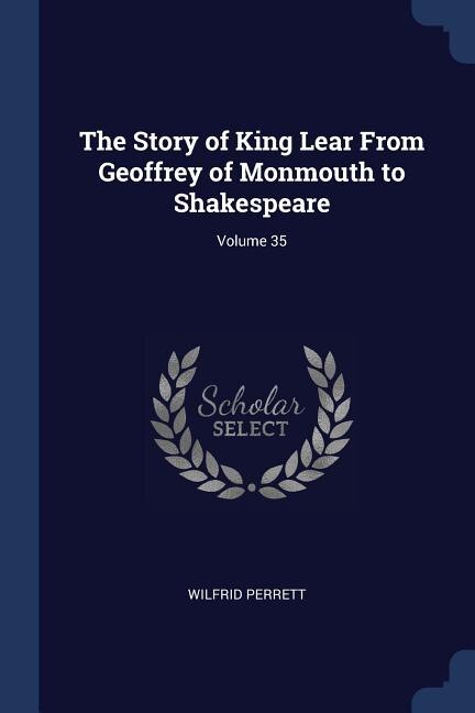 Front cover_The Story of King Lear From Geoffrey of Monmouth to Shakespeare; Volume 35