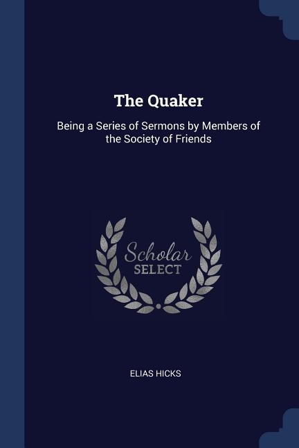 The Quaker: Being a Series of Sermons by Members of the Society of Friends