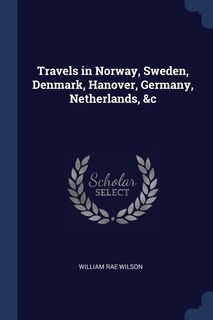 Front cover_Travels in Norway, Sweden, Denmark, Hanover, Germany, Netherlands, &c
