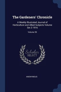The Gardeners' Chronicle: A Weekly Illustrated Journal of Horticulture and Allied Subjects Volume Ser.3 1916; Volume 59