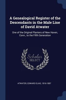 Front cover_A Genealogical Register of the Descendants in the Male Line of David Atwater
