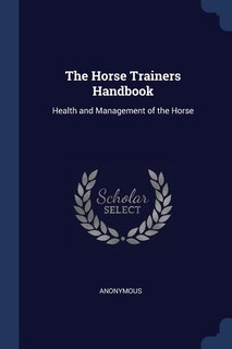 The Horse Trainers Handbook: Health and Management of the Horse