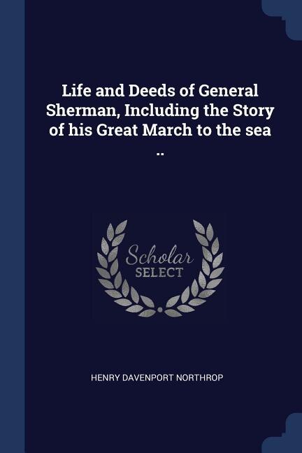 Front cover_Life and Deeds of General Sherman, Including the Story of his Great March to the sea ..