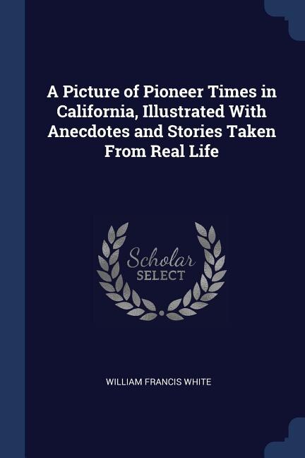 Couverture_A Picture of Pioneer Times in California, Illustrated With Anecdotes and Stories Taken From Real Life