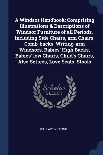 Couverture_A Windsor Handbook; Comprising Illustrations & Descriptions of Windsor Furniture of all Periods, Including Side Chairs, arm Chairs, Comb-backs, Writing-arm Windsors, Babies' High Backs, Babies' low Chairs, Child's Chairs, Also Settees, Love Seats, Stools