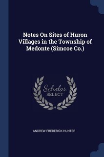 Front cover_Notes On Sites of Huron Villages in the Township of Medonte (Simcoe Co.)