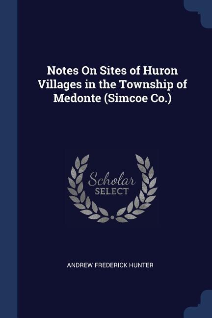 Front cover_Notes On Sites of Huron Villages in the Township of Medonte (Simcoe Co.)