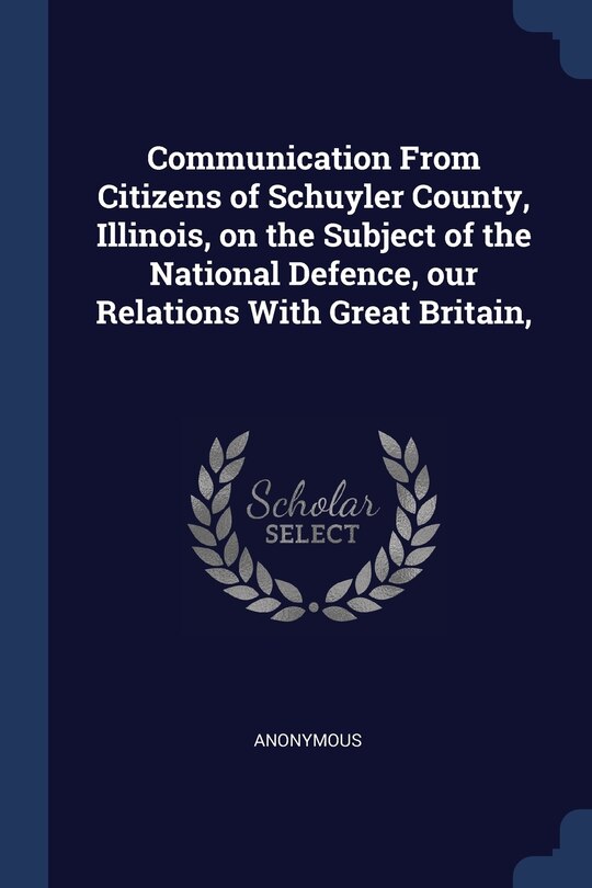 Front cover_Communication From Citizens of Schuyler County, Illinois, on the Subject of the National Defence, our Relations With Great Britain,