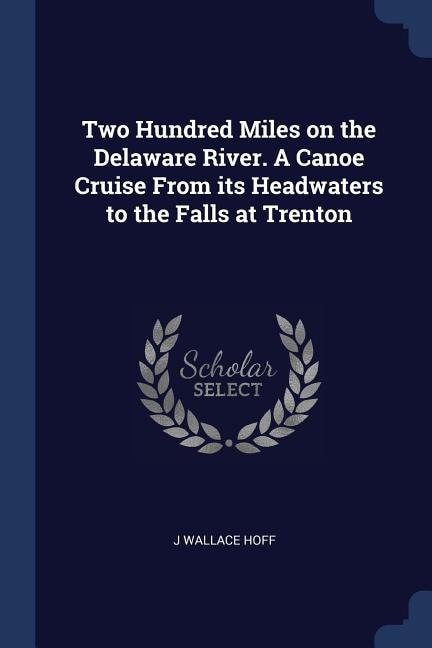 Couverture_Two Hundred Miles on the Delaware River. A Canoe Cruise From its Headwaters to the Falls at Trenton
