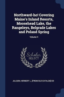 Front cover_Northward-ho! Covering Maine's Inland Resorts, Moosehead Lake, the Rangeleys, Belgrade Lakes and Poland Spring; Volume 4