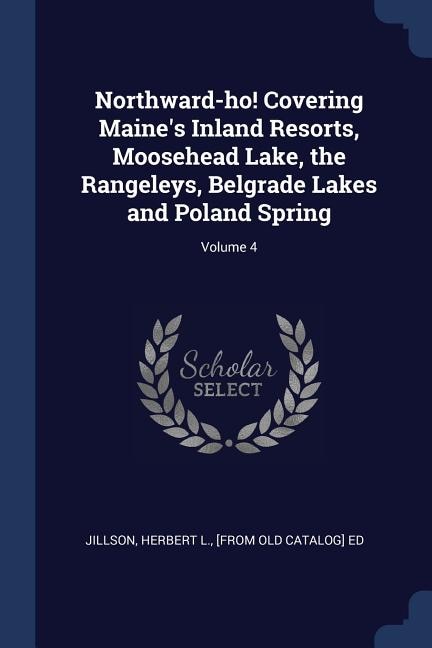 Front cover_Northward-ho! Covering Maine's Inland Resorts, Moosehead Lake, the Rangeleys, Belgrade Lakes and Poland Spring; Volume 4