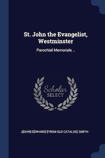 St. John the Evangelist, Westminster: Parochial Memorials ..